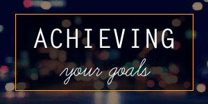 Achieving your goals