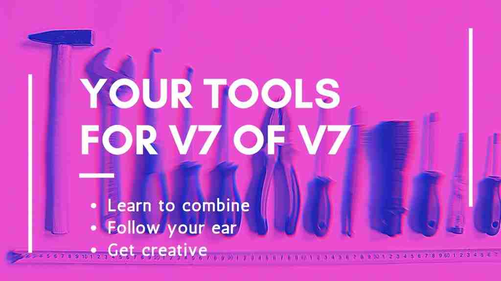 Your tools for V7-of-V7